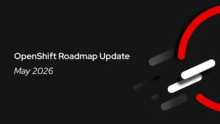 What's Next: OpenShift Roadmap Update (May 2026)