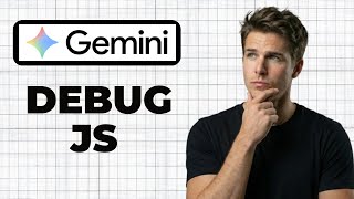 How To Debug JavaScript Code In Google Gemini (2026 Guide)
