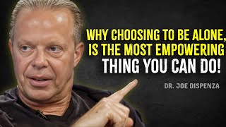 Why Choosing to Be ALONE Is the Most Empowering Thing You Can Do – Joe Dispenza Motivation