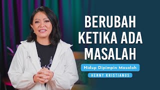 Berubah Ketika Ada Masalah - Henny Kristianus