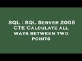 SQL : SQL Server 2008 CTE Calculate all ways between two points