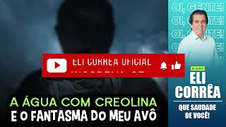 A água com creolina e o fantasma do meu avô #EliCorrêaOficial - Que Saudade de Você