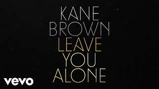 Kane Brown - Leave You Alone (Lyric Video)