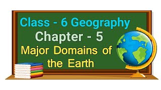 Class 6 Geography Chapter - 5 Major Domains of the Earth cbse ncert social science