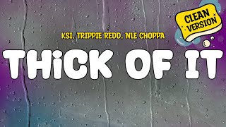 KSI feat. Trippie Redd, NLE Choppa - Thick Of It (Clean - Lyrics)