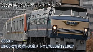 【JR貨物のクリスマスプレゼント？】東京メトロ17000系甲種輸送　8860レ EF66-27[吹]②+17190F