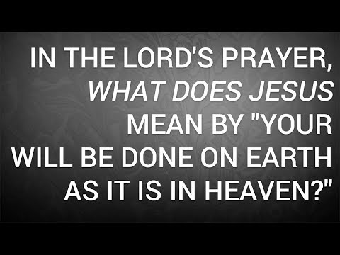 What does thy will be done on earth as it is in heaven mean?