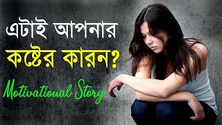 এটাই হলো আপনার কষ্টের কারণ  How to be Happy in Life   Motivational Story In Bangla