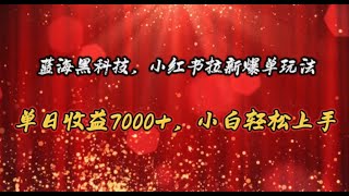 【完整教程】蓝海黑科技，小红书拉新爆单玩法，单日收益7000+，小白轻松上手