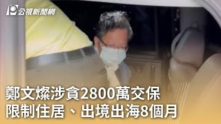 鄭文燦涉貪2800萬交保 限制住居、出境出海8個月｜20240828 公視早安新聞