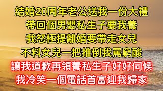 結婚20周年老公送我一份大禮，帶回個男嬰私生子要我養，我怒極提離婚要帶走女兒，不料女兒一把推倒我罵窮酸，讓我道歉再領養私生子好好伺候，我冷笑一個電話首富迎我歸家