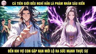 FULL | CẢ TIÊN GIỚI ĐỀU NGHĨ HẮN LÀ PHÀM NHÂN SÂU KIẾN ĐẾN KHI VỢ CON GẶP NẠN MỚI LỘ RA SỨC MẠNH