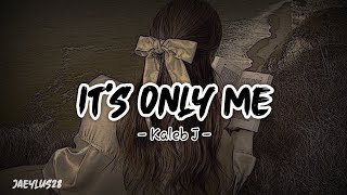 It's Only Me - Kaleb J Lirik/Lyrics