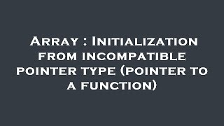 Array : Initialization from incompatible pointer type (pointer to a function)