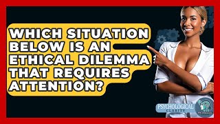 Which Situation Below Is An Ethical Dilemma That Requires Attention? - Philosophy Beyond