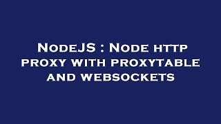 NodeJS : Node http proxy with proxytable and websockets