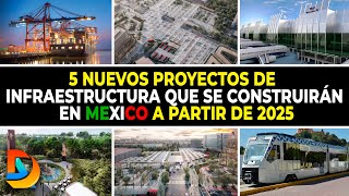 5 Nuevos Proyectos De Infraestructura Que Se Construirán En Mexico a Partir De 2025