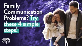 Family Communication Problems? Try these 4 simple steps!
