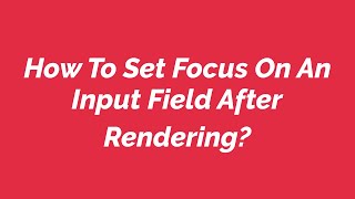 How To Set Focus On An Input Field After Rendering?