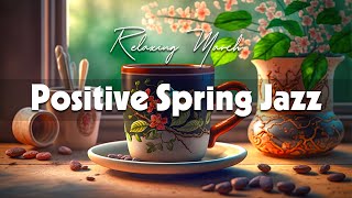 Positive Spring Jazz ☕ Sweet Spring Jazz and Elegant March Bossa Nova Music for Uplift your mood