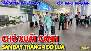 XẾP HÀNG CHỜ CHECKIN QUA HẢI QUAN XUẤT CẢNH RỜI SÀI GÒN MÙA LẠM PHÁT XĂNG DẦU - SÂN BAY TÂN SƠN NHẤT