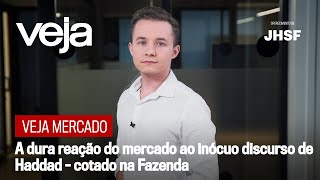 VEJA Mercado: A dura reação do mercado ao inócuo discurso de Haddad – cotado na Fazenda