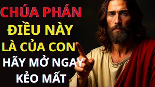 🎯 CHÚA PHÁN: ĐIỀU NÀY LÀ CỦA CON! HÃY MỞ NGAY KẺO MẤT | Thông Điệp Của Chúa