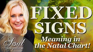 What do the Fixed Signs Mean in YOUR CHART? You have them all: Taurus, Leo, Scorpio, Aquarius!