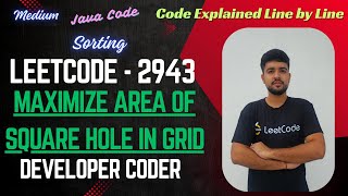 Maximize Area of Square Hole in Grid | LeetCode 2943 | Sorting | Java Code | Developer Coder