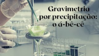 GRAVIMETRIA por PRECIPITAÇÃO (conceitos │ tipos de precipitados) #gravimetria #precipitação