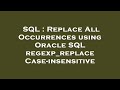 SQL : Replace All Occurrences using Oracle SQL regexp_replace Case-insensitive