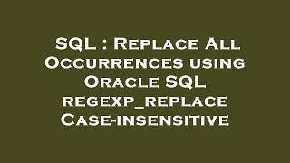 SQL : Replace All Occurrences using Oracle SQL regexp_replace Case-insensitive