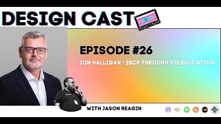 Design Cast - Episode #26 - Jon Halligan - CP through VIE Education | Design Cast Podcast