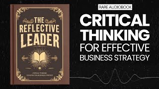 The Reflective Leader: Critical Thinking for Effective Business Strategy Audiobook