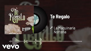 La Maquinaria Norteña - Te Regalo (Audio)