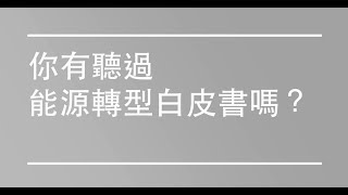 您有聽過能源轉型白皮書嗎?