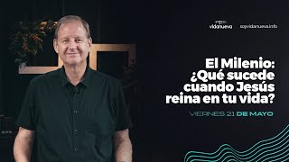 El Milenio: ¿Qué sucede cuando Jesús reina en tu vida?  - Zacarías 14:9-21 - 21 de mayo, 2021