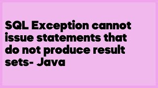 SQL Exception cannot issue statements that do not produce result sets- Java (1 answer)