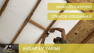 Ahşap Ev Yapımı, Tavan İzolasyonu, Strafor Uygulaması - 21. Bölüm