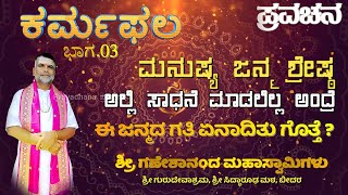 ಪ್ರವಚನ - ಕರ್ಮಫಲ ಭಾಗ-03 | ಮನುಷ್ಯ ಜನ್ಮ ಶ್ರೇಷ್ಠ ಸಾಧನೆ ಮಾಡಲಿಲ್ಲ ಅಂದ್ರೆ | ಶ್ರೀ ಗಣೇಶಾನಂದ ಮಹಾಸ್ವಾಮಿಗಳು