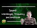 Sound: Wavelength, Frequency and Amplitude.