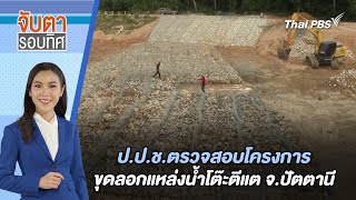 ป.ป.ช.ตรวจสอบโครงการขุดลอกแหล่งน้ำโต๊ะตีแต จ.ปัตตานี | จับตารอบทิศ | 6 ก.ย. 67