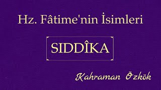 Hz. Fâtime'nin İsimleri 18: SIDDÎKA // Kahraman Özkök