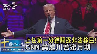 上任第一分鐘驅逐非法移民! CNN:美處川普蜜月期｜十點不一樣20250120 @TVBSNEWS02