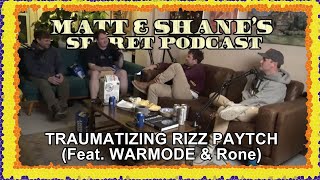 TRAUMATIZING RIZZ PAYTCH (Feat. WARMODE & Rone) | Matt and Shane's Secret Podcast