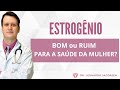 Estrogênio - Bom ou Ruim para a saúde da Mulher?