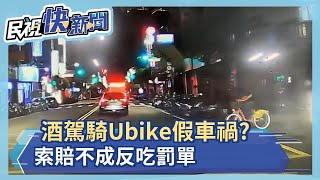 酒駕騎Ubike假車禍？ 索賠不成反吃罰單－民視新聞