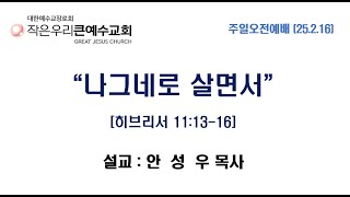 25년 2월16일 주일오전예배 (안성우 목사 설교 / 히브리서 11:13-16 / \