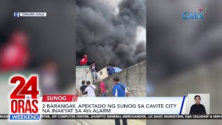 2 barangay, apektado ng sunog sa Cavite city na inakyat sa 4th alarm | 24 Oras Weekend