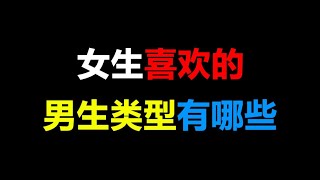 【男生必看】女生喜欢的男生类型有哪些，快来看看你属于哪种吧！【芝士姐姐呀Zz】